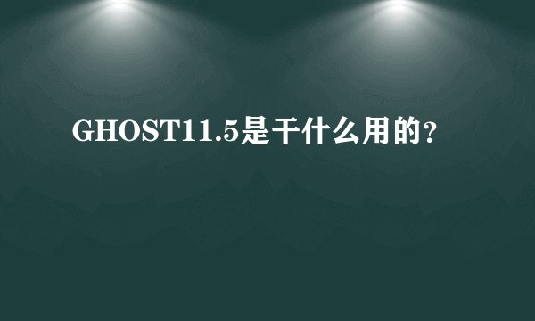 GHOST11.5是干什么用的？