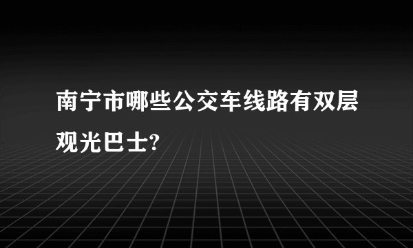 南宁市哪些公交车线路有双层观光巴士?