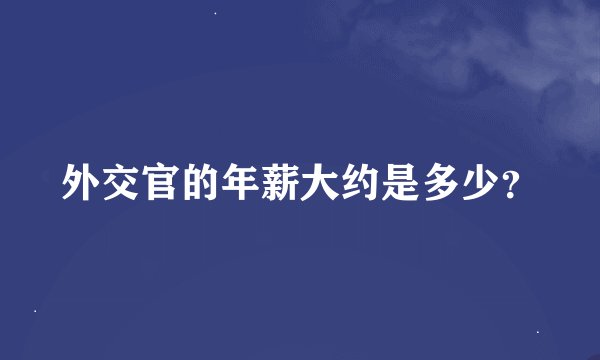外交官的年薪大约是多少？