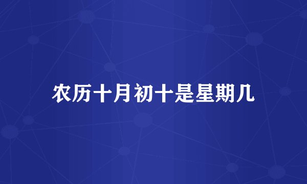 农历十月初十是星期几