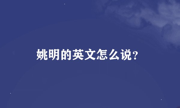 姚明的英文怎么说？