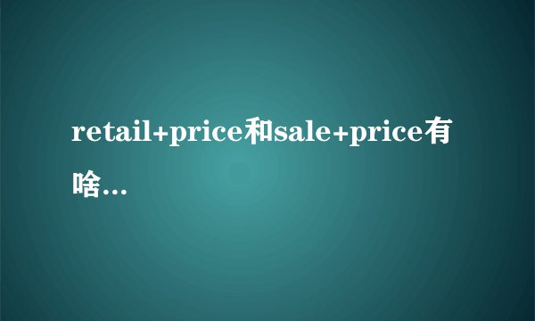 retail+price和sale+price有啥区别啊？