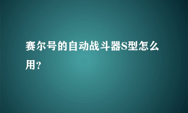 赛尔号的自动战斗器S型怎么用？