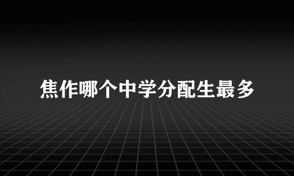 焦作哪个中学分配生最多