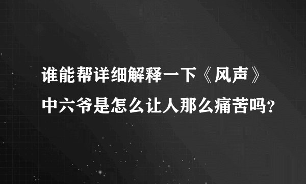 谁能帮详细解释一下《风声》中六爷是怎么让人那么痛苦吗？