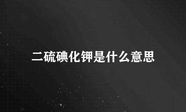二硫碘化钾是什么意思