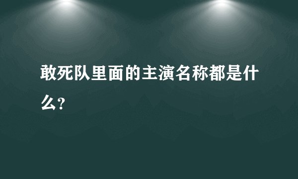 敢死队里面的主演名称都是什么？