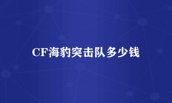 CF海豹突击队多少钱