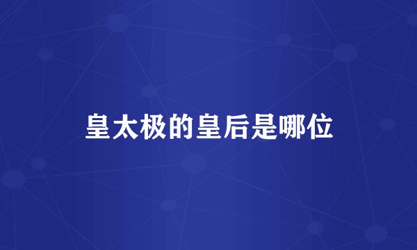 皇太极的皇后是哪位