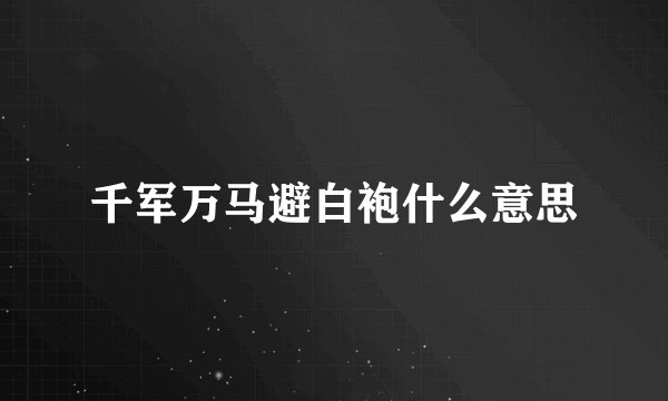 千军万马避白袍什么意思