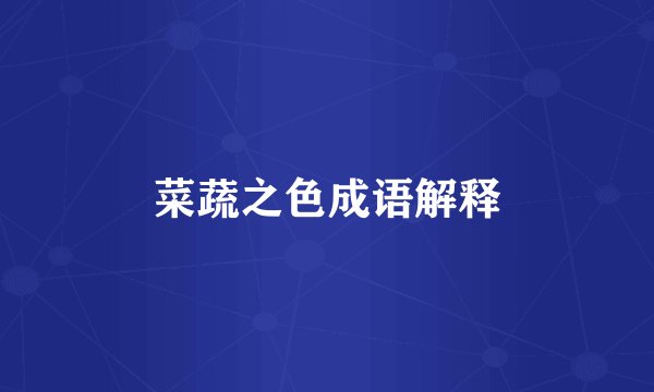 菜蔬之色成语解释