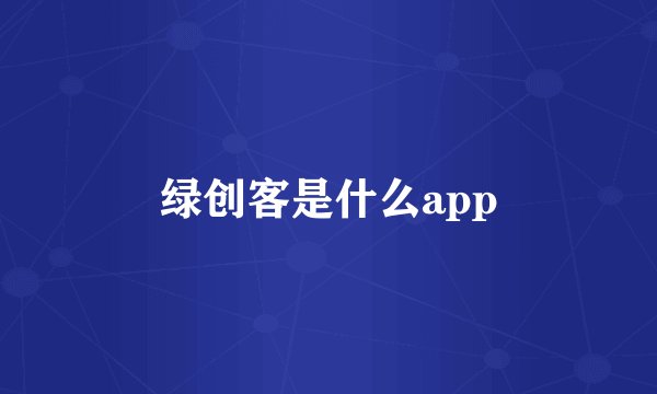 绿创客是什么app