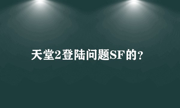 天堂2登陆问题SF的？