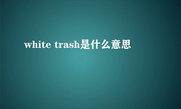 white trash是什么意思