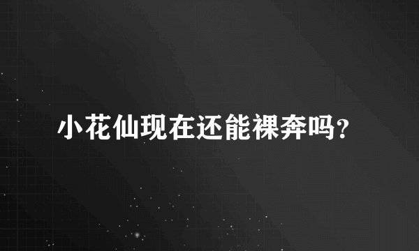 小花仙现在还能裸奔吗？