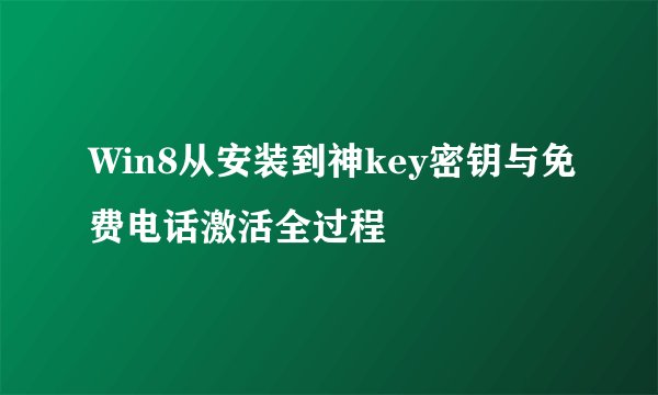 Win8从安装到神key密钥与免费电话激活全过程