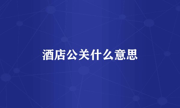 酒店公关什么意思