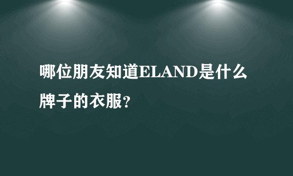 哪位朋友知道ELAND是什么牌子的衣服？