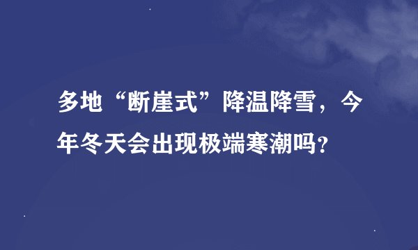 多地“断崖式”降温降雪，今年冬天会出现极端寒潮吗？