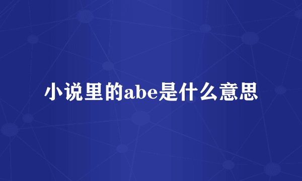 小说里的abe是什么意思