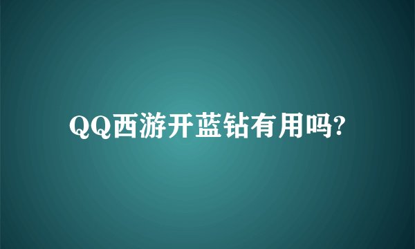 QQ西游开蓝钻有用吗?