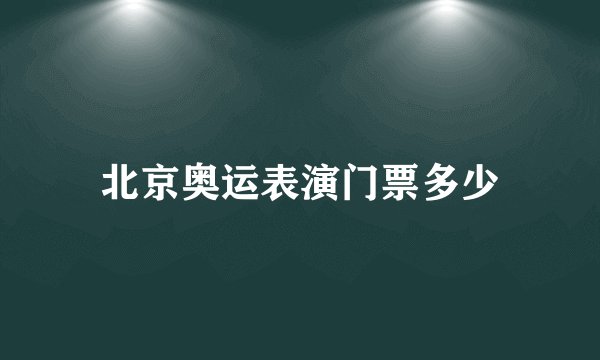北京奥运表演门票多少