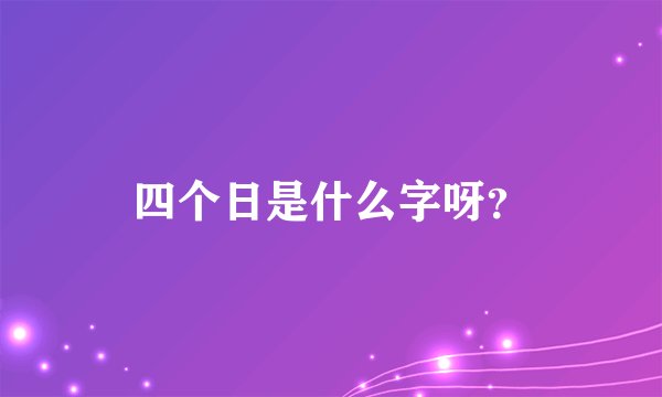 四个日是什么字呀？