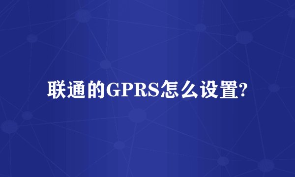 联通的GPRS怎么设置?