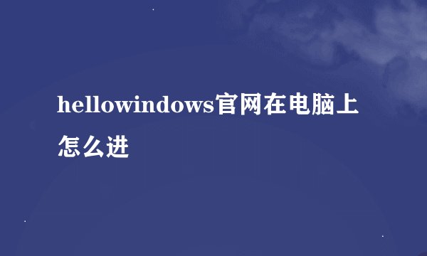 hellowindows官网在电脑上怎么进