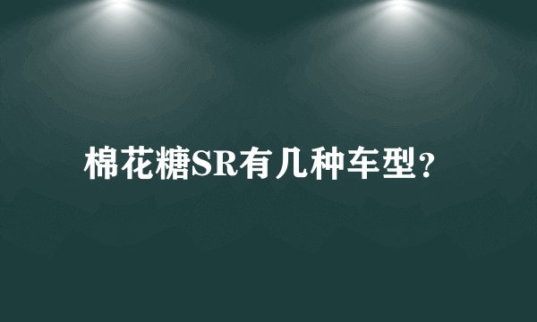 棉花糖SR有几种车型？