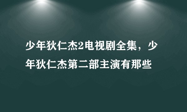 少年狄仁杰2电视剧全集，少年狄仁杰第二部主演有那些