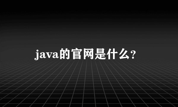 java的官网是什么?