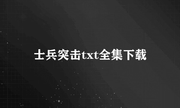 士兵突击txt全集下载