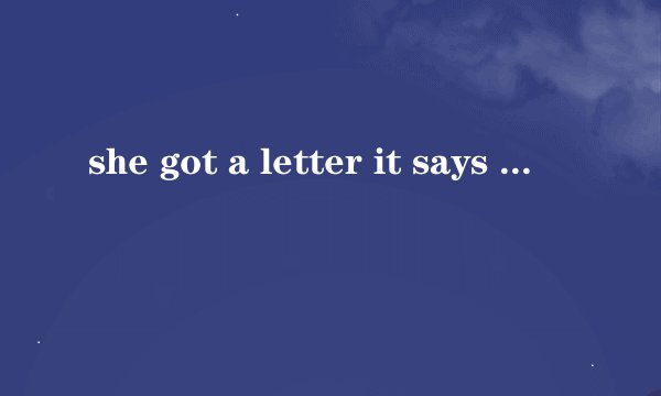 she got a letter it says she came first还是comes f