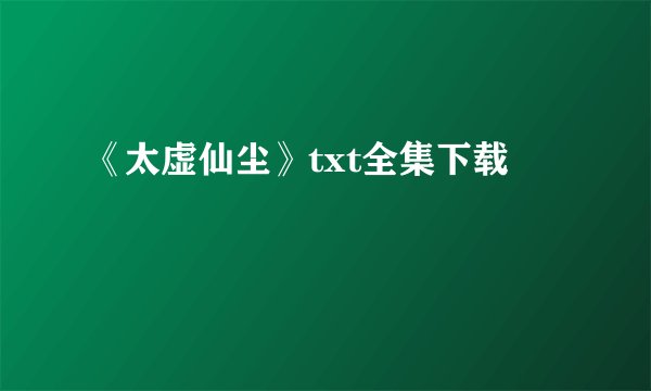 《太虚仙尘》txt全集下载