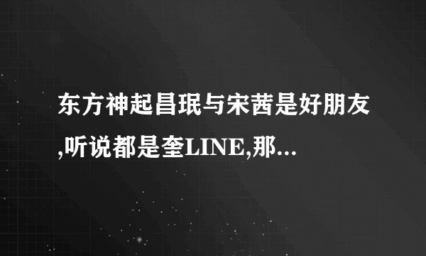 东方神起昌珉与宋茜是好朋友,听说都是奎LINE,那么奎LINE还有哪些人呢?