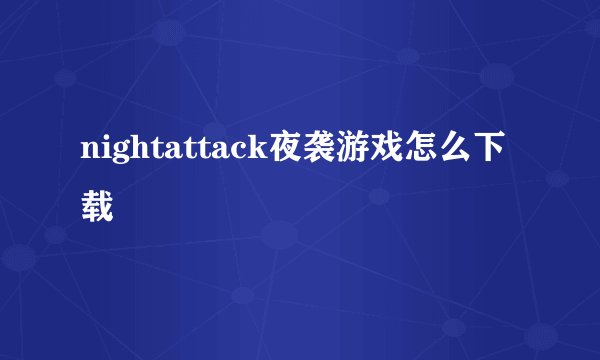 nightattack夜袭游戏怎么下载