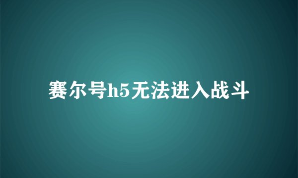 赛尔号h5无法进入战斗