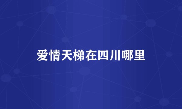 爱情天梯在四川哪里