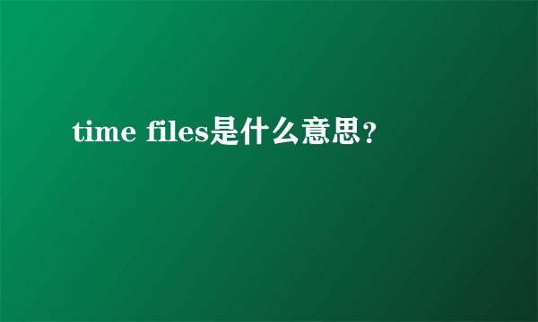 time files是什么意思？