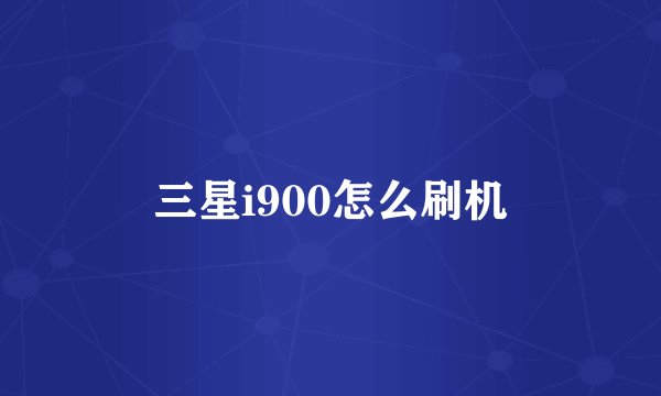 三星i900怎么刷机