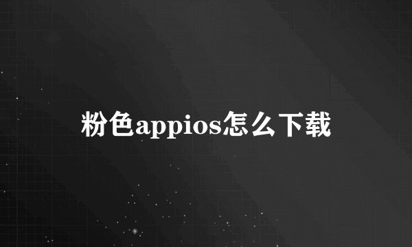 粉色appios怎么下载