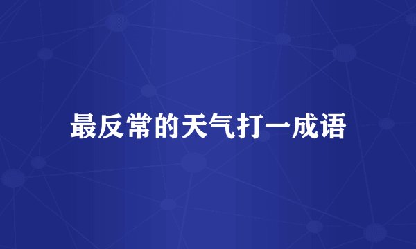 最反常的天气打一成语