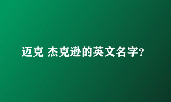 迈克 杰克逊的英文名字？
