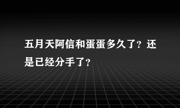 五月天阿信和蛋蛋多久了？还是已经分手了？