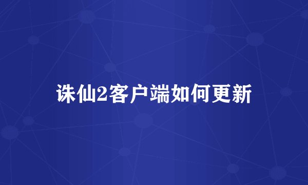 诛仙2客户端如何更新