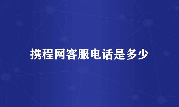 携程网客服电话是多少