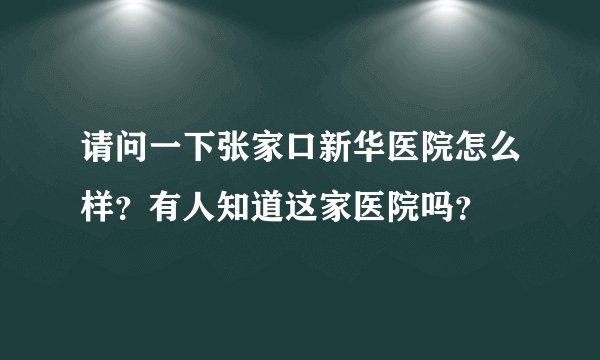 请问一下张家口新华医院怎么样？有人知道这家医院吗？