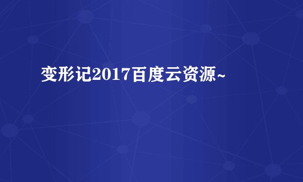 变形记2017百度云资源~