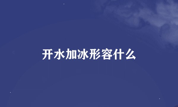 开水加冰形容什么